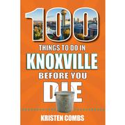  100 Things To Do In Knoxville, Tennessee, Before You Die Book