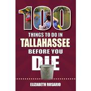  100 Things To Do In Tallahassee, Florida, Before You Die Book