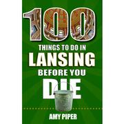  100 Things To Do In Lansing, Michigan, Before You Die Book